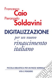 Digitalizzazione: per un nuovo rinascimento italiano. E-book. Formato PDF ebook di Pierangelo Soldavini