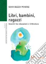 Libri, bambini, ragazzi: Incontri tra educazione e letteratura. E-book. Formato PDF ebook