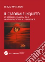 Il cardinale inquieto: La ripresa di Cusano in Italia come provocazione alla modernità. E-book. Formato PDF