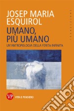 Umano, più umano: Un'antropologia della ferita infinita. E-book. Formato PDF ebook