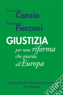 Giustizia: Per una riforma che guarda all'Europa. E-book. Formato EPUB ebook di Francesca Fiecconi