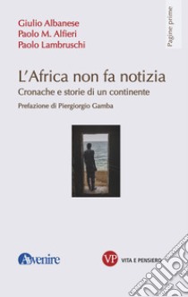 L'Africa non fa notizia: Cronache e storie di un continente. E-book. Formato EPUB ebook di Paolo Lambruschi