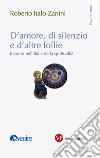 D'amore, di silenzio e di altre follie: Incontri nell'Italia della spiritualità. E-book. Formato EPUB ebook