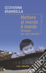 Mettere al mondo il mondo: Immagini per una rinascita. E-book. Formato PDF ebook