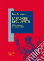 La ragione negli affetti: Radice comune di logos e pathos. E-book. Formato PDF ebook