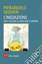 L'iniziazione: Dieci lezioni su nascere e morire. E-book. Formato EPUB ebook