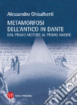 Metamorfosi dell'antico in Dante: Dal primo motore al primo amore. E-book. Formato PDF ebook