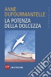 La potenza della dolcezza. E-book. Formato PDF ebook di Anne Dufourmantelle