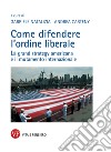 Come difendere l'ordine liberale: La grand strategy americana e il mutamento internazionale. E-book. Formato PDF ebook di Andrea Carteny