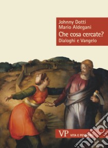 Che cosa cercate?: Dialoghi e Vangelo. E-book. Formato PDF ebook di Mario Aldegani