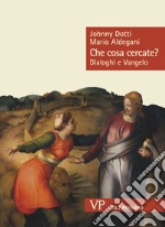 Che cosa cercate?: Dialoghi e Vangelo. E-book. Formato PDF ebook