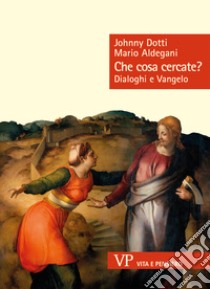 Che cosa cercate?: Dialoghi e Vangelo. E-book. Formato EPUB ebook di Mario Aldegani