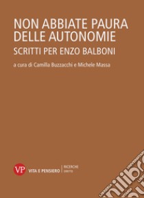 Non abbiate paura delle autonomie: Scritti per Enzo Balboni. E-book. Formato PDF ebook di Michele Massa