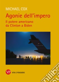 Agonie dell'impero: Il potere americano da Clinton a Biden. E-book. Formato PDF ebook di Michael Cox