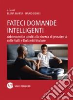 Fateci domande intelligenti: Adolescenti e adulti in ricerca di prossimità nelle Valli e Dolomiti friulane. E-book. Formato PDF