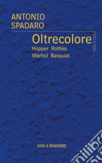 Oltrecolore: Hopper Rothko Warhol Basquiat. E-book. Formato EPUB ebook di Antonio Spadaro