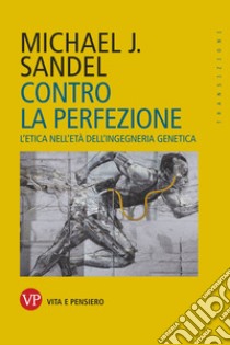 Contro la perfezione: L'etica nell'età dell'ingegneria genetica. E-book. Formato PDF ebook di Michael J. Sandel