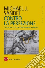 Contro la perfezione: L'etica nell'età dell'ingegneria genetica. E-book. Formato PDF ebook