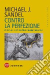 Contro la perfezione: L'etica nell'età dell'ingegneria genetica. E-book. Formato PDF ebook di Michael J. Sandel