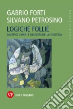 Logiche follie: Sacrifici umani e illusioni della giustizia. E-book. Formato PDF ebook