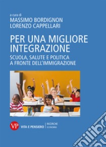 Per una migliore integrazione: Scuola, salute e politica a fronte dell'immigrazione. E-book. Formato PDF ebook di Lorenzo Cappellari