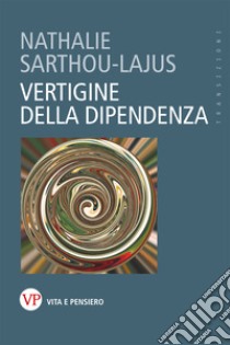 Vertigine della dipendenza. E-book. Formato PDF ebook di Nathalie Sarthou-Lajus