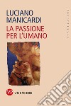 La passione per l'umano. E-book. Formato EPUB ebook