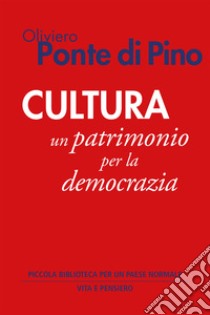 Cultura: Un patrimonio per la democrazia. E-book. Formato EPUB ebook di Oliviero Ponte Di Pino