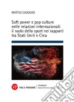 Soft power e pop culture nelle relazioni internazionali: il ruolo dello sport nei rapporti tra Stati Uniti e Cina. E-book. Formato PDF ebook