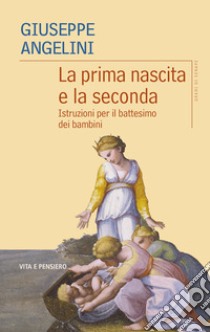 La prima nascita e la seconda: Istruzioni per il battesimo dei bambini. E-book. Formato EPUB ebook di Giuseppe Angelini