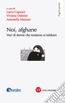 Noi, afghane: Voci di donne che resistono ai talebani. E-book. Formato PDF ebook di Antonella Mariani