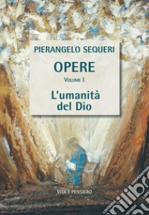 L'umanità del Dio: Volume I. E-book. Formato PDF ebook di Pierangelo Sequeri