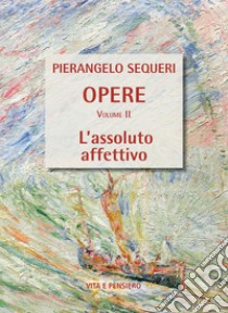 L'assoluto affettivo: Volume II. E-book. Formato PDF ebook di Pierangelo Sequeri