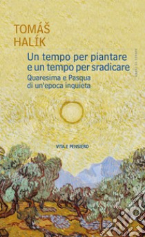 Un tempo per piantare e un tempo per sradicare: Quaresima e Pasqua di un'epoca inquieta. E-book. Formato PDF ebook di Tomáš Halík	 