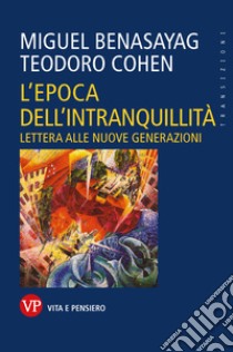 L'epoca dell'intranquillità: Lettera alle nuove generazioni. E-book. Formato PDF ebook di Teodoro Cohen