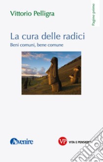 La cura delle radici: Beni comuni, bene comune. E-book. Formato EPUB ebook di Vittorio Pelligra