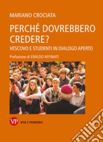 Perché dovrebbero credere?: Vescovo e studenti in dialogo aperto. E-book. Formato PDF ebook di Mariano Crociata