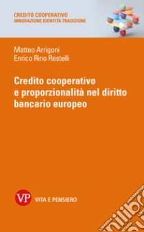 Credito cooperativo e proporzionalità nel diritto bancario europeo. E-book. Formato PDF ebook di Enrico Rino Restelli