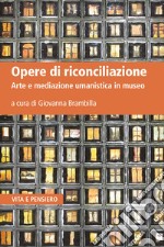 Opere di riconciliazione: Arte e mediazione umanistica in museo. E-book. Formato PDF ebook