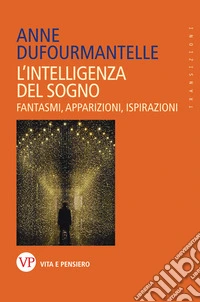 L'intelligenza del sogno: Fantasmi, apparizioni, ispirazioni. E-book. Formato PDF ebook