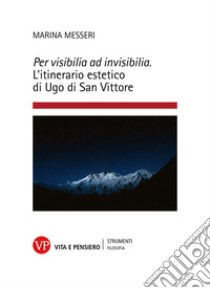 Per visibilia ad invisibilia: L'itinerario estetico di Ugo di San Vittore. E-book. Formato PDF ebook di Marina Messeri