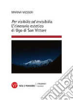 Per visibilia ad invisibilia: L'itinerario estetico di Ugo di San Vittore. E-book. Formato PDF ebook