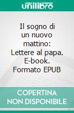 Il sogno di un nuovo mattino: Lettere al papa. E-book. Formato EPUB ebook di Tomáš Halík	 