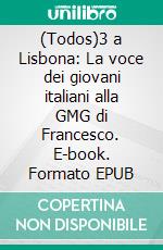 (Todos)3 a Lisbona: La voce dei giovani italiani alla GMG di Francesco. E-book. Formato EPUB ebook