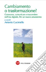 Cambiamento o trasformazione?: Conoscere, comunicare e trascendere nell'era digitale. Per un nuovo umanesimo. E-book. Formato PDF