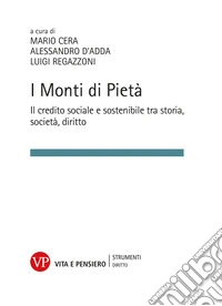 I Monti di Pietà: Il credito sociale e sostenibile tra storia, società, diritto. E-book. Formato PDF ebook