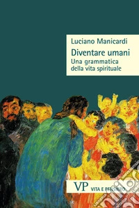 Diventare umani: Una grammatica della vita spirituale. E-book. Formato PDF ebook