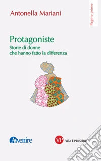 Protagoniste: Storie di donne che hanno fatto la differenza. E-book. Formato EPUB ebook