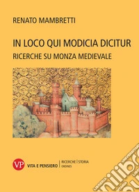 In loco qui Modicia dicitur: Ricerche su Monza medievale. E-book. Formato PDF ebook