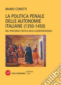 La politica penale delle autonomie italiane (1350-1450): Nel percorso critico della giurisprudenza. E-book. Formato PDF ebook